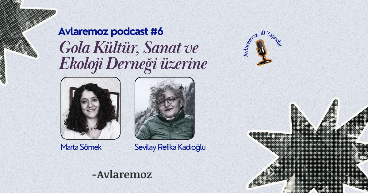Avlaremoz Podcast #6: Sevilay Refika Kadıoğlu ile Gola Kültür, Sanat ve Ekoloji Derneği üzerine