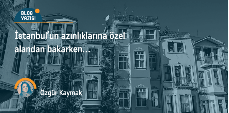 İstanbul’un Azınlıklarına Özel Alandan Bakarken…